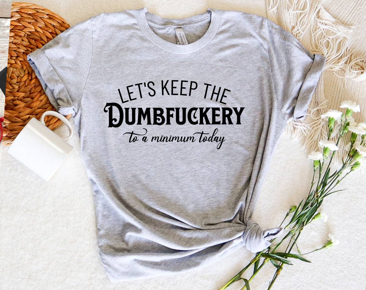 Let's Keep Dumbfuckery To A Minimum - Funny Office T-Shirt