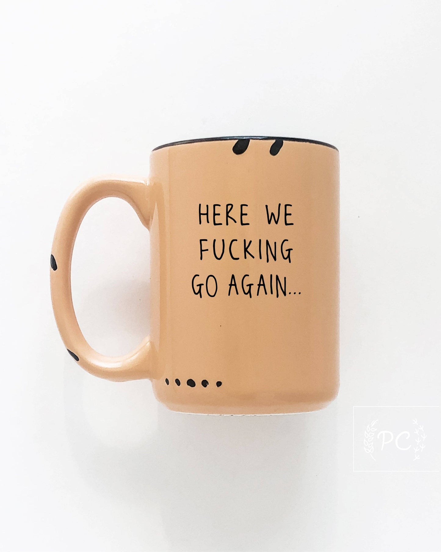 Here We Fucking Go Again | Ceramic Mug