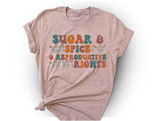 Sugar And Spice And Reproductive Rights - Pro Choice Shirt