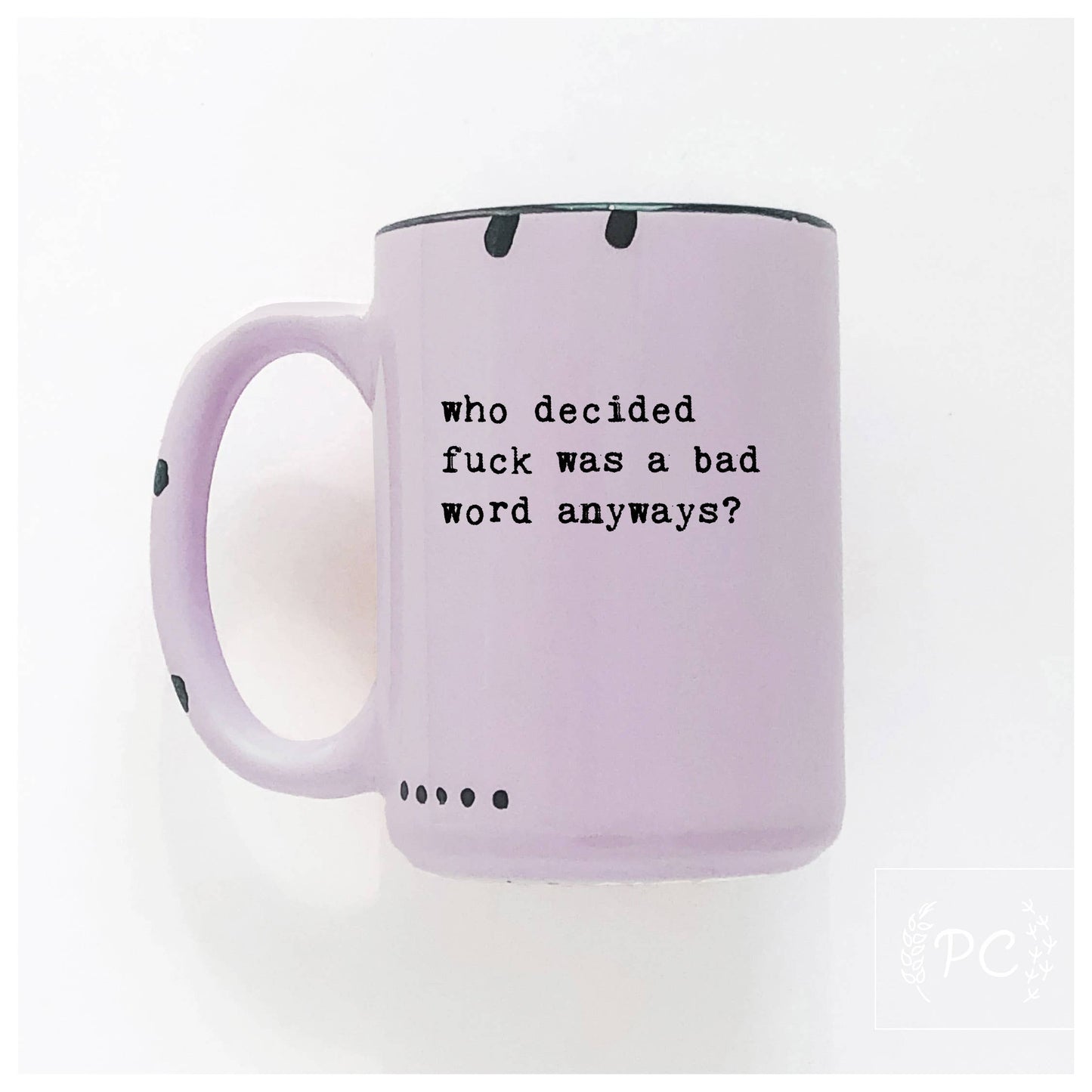 Who Decided Fuck Was A Bad Word Anyways | Ceramic Mug