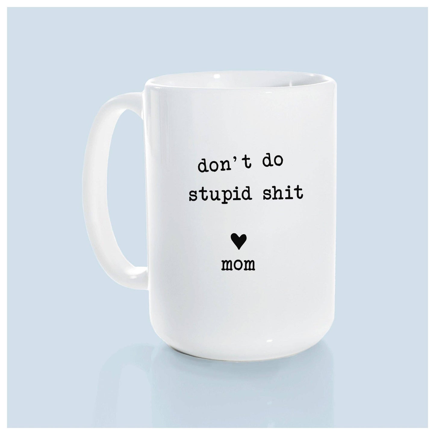 Don't do stupid shit love mom | ceramic mug