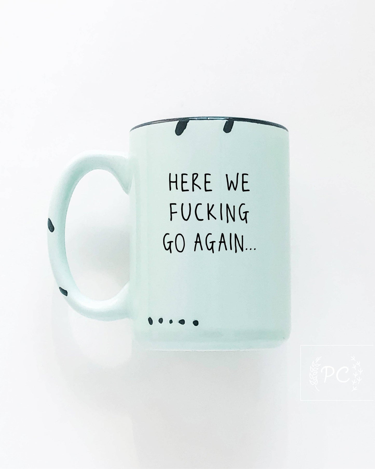 Here We Fucking Go Again | Ceramic Mug